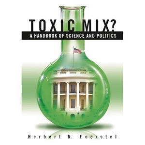 Toxic Mix? A Handbook of Science and Politics - by  Herbert Foerstel (Hardcover) - 1 of 1