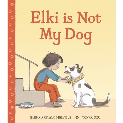 Elki Is Not My Dog - by  Elena Arevalo Melville (Hardcover)