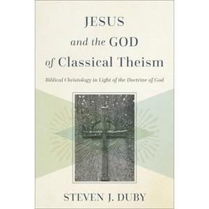 Jesus and the God of Classical Theism - by  Steven J Duby (Paperback) - 1 of 1