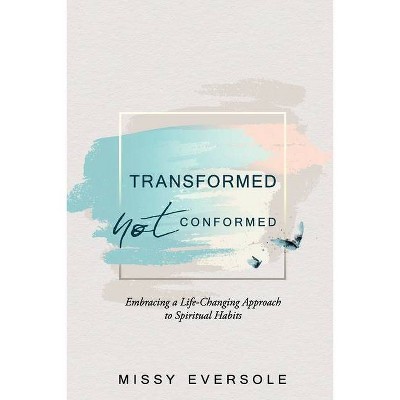 Transformed, Not Conformed - by  Missy Eversole (Paperback)