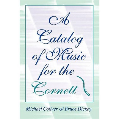 A Catalog of Music for the Cornett - (Publications of the Early Music Institute) by  Michael Collver & Bruce Dickey (Paperback)