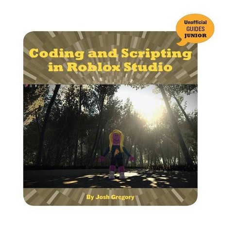 Coding And Scripting In Roblox Studio 21st Century Skills Innovation Library Unofficial Guides Ju By Josh Gregory Paperback Target - how to use scripts in other roblox games