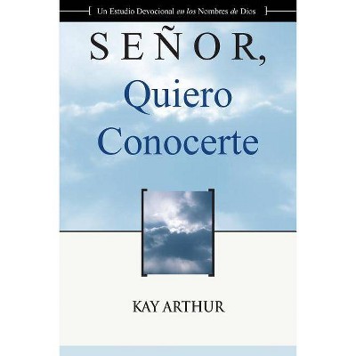 Señor Quiero Conocerte / Lord, I Want to Know You - by  Kay Arthur (Paperback)