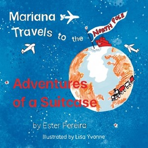Mariana Travels to the North Pole - (Adventures of a Suitcase) by  Ester Pereira (Paperback) - 1 of 1