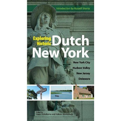 Exploring Historic Dutch New York - by  Gajus Scheltema & Heleen Westerhuijs (Paperback)