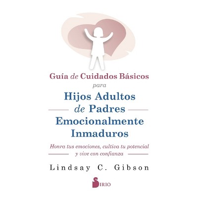 Guía de Cuidados Básicos Para Hijos Adultos de Padres Emocionalmente Inmaduros - by  Lindsay C Gibson (Paperback)