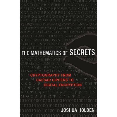 The Mathematics of Secrets - by  Joshua Holden (Paperback)