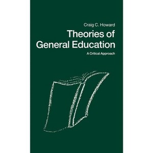 Theories of General Education - by  Craig C Howard (Hardcover) - 1 of 1