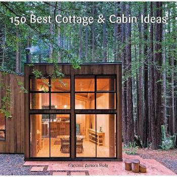 150 Best Cottage and Cabin Ideas - by  Francesc Zamora (Hardcover)
