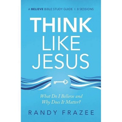 Think Like Jesus Study Guide - (Believe Bible Study) by  Randy Frazee (Paperback)