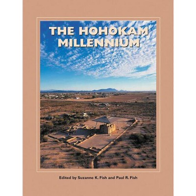 The Hohokam Millennium - (School for Advanced Research Popular Archaeology Book) by  Suzanne K Fish & Paul R Fish (Paperback)