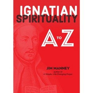 Ignatian Spirituality A to Z - by  Jim Manney (Paperback) - 1 of 1