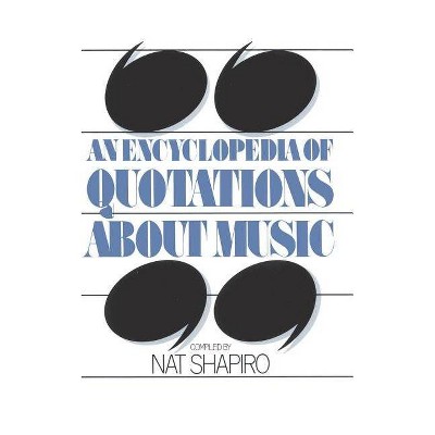 An Encyclopedia of Quotations about Music - (Quality Paperbacks Series) Annotated by  Nat Shapiro (Paperback)