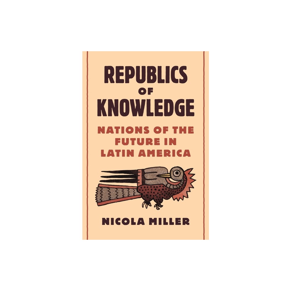 Republics of Knowledge - by Nicola Miller (Hardcover)