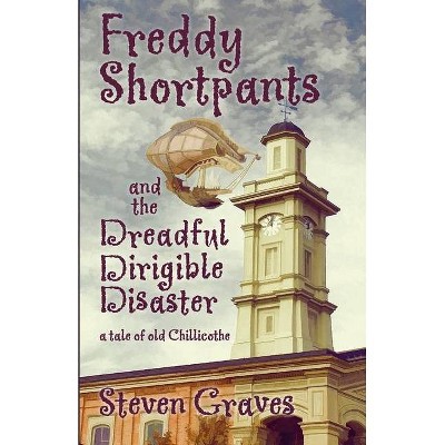 Freddy Shortpants and the Dreadful Dirigible Disaster - by  Steven Graves (Paperback)