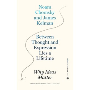 Between Thought and Expression Lies a Lifetime - by  James Kelman & Noam Chomsky (Paperback) - 1 of 1