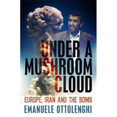 Under a Mushroom Cloud - by  Emanuele Ottolenghi (Paperback)