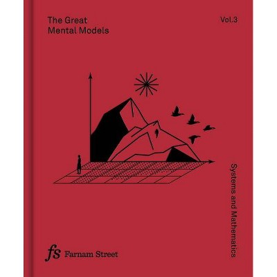 The Great Mental Models Volume 3: Systems and Mathematics - by  Rhiannon Beaubien & Rosie Leizrowice (Hardcover)