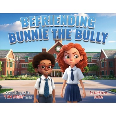 Befriending Bunnie the Bully - (I Am Strong) by  Authoress Joocee (Paperback)