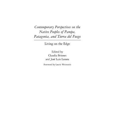 Contemporary Perspectives on the Native Peoples of Pampa, Patagonia, and Tierra del Fuego - (Native Peoples of the Americas) (Hardcover)