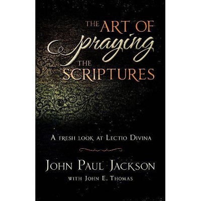 The Art of Praying The Scriptures - by  John E Thomas & John Paul Jackson (Paperback)