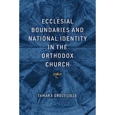 Ecclesial Boundaries and National Identity in the Orthodox Church - by  Tamara Grdzelidze (Hardcover)