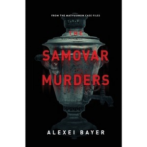 The Samovar Murders - (The Matyushkin Case Files) by  Alexei Bayer (Paperback) - 1 of 1