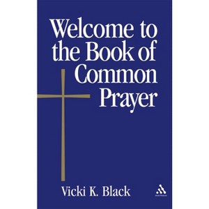 Welcome to the Book of Common Prayer - by  Vicki K Black (Paperback) - 1 of 1