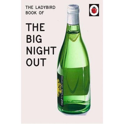 The Ladybird Book of the Big Night Out - (Ladybirds for Grown-Ups) by  Jason Hazeley & Joel Morris (Hardcover)