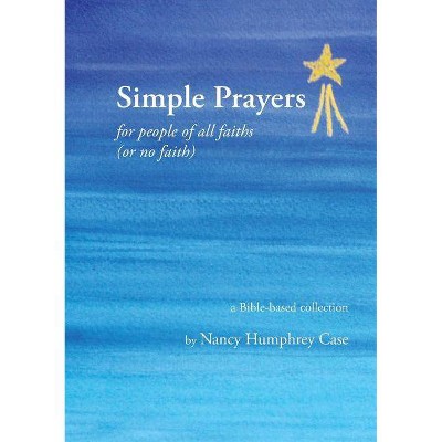 Simple Prayers for people of all faiths (or no faith) - by  Nancy Humphrey Case (Paperback)