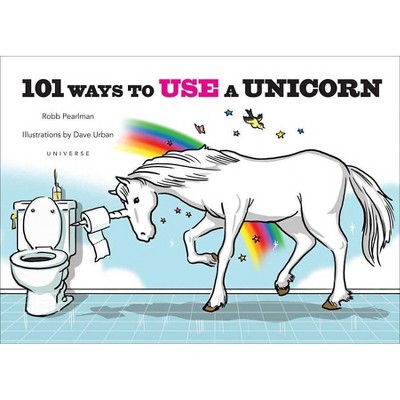  101 Ways to Use a Unicorn - by  Robb Pearlman (Hardcover) 