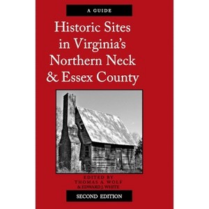 Historic Sites in Virginia's Northern Neck and Essex County, a Guide - 2nd Edition by  Thomas A Wolf & Edward J White (Paperback) - 1 of 1