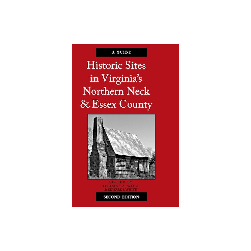 Historic Sites in Virginias Northern Neck and Essex County, a Guide - 2nd Edition by Thomas A Wolf & Edward J White (Paperback)