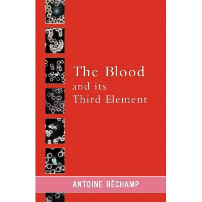 The Blood and its Third Element - by  Antoine Bechamp (Paperback)