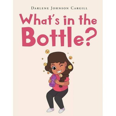 What's in the Bottle? - by  Darlene Johnson Cargill (Paperback)