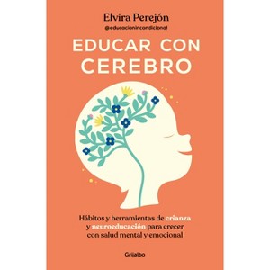 Educar Con Cerebro. Hábitos Y Herramientas de Crianza Y Neuroeducación Para Crecer Con Salud Mental Y Emocional / Educate Mindfully - (Paperback) - 1 of 1