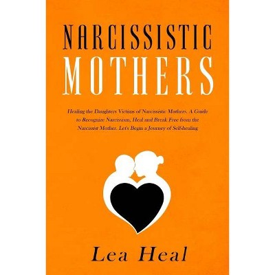 Narcissistic Mothers - by  Lea Heal (Paperback)