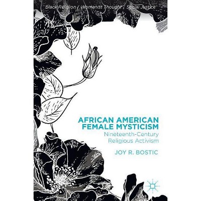 African American Female Mysticism - (Black Religion/Womanist Thought/Social Justice) by  Joy R Bostic (Hardcover)