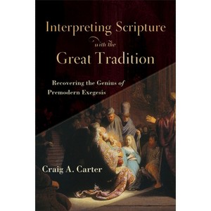 Interpreting Scripture with the Great Tradition - by  Craig A Carter (Paperback) - 1 of 1