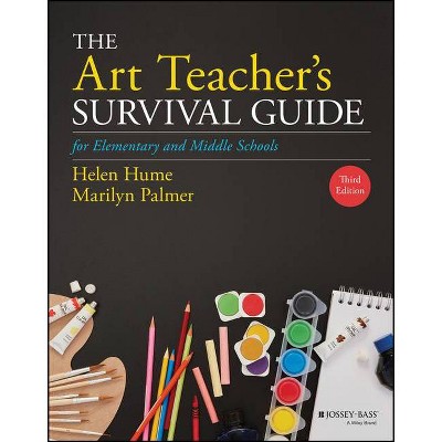 The Art Teacher's Survival Guide for Elementary and Middle Schools - (J-B Ed: Survival Guides) 3rd Edition by  Helen D Hume & Marilyn Palmer