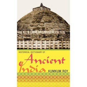 Historical Dictionary of Ancient India - (Historical Dictionaries of Ancient Civilizations and Histori) by  Kumkum Roy (Hardcover) - 1 of 1