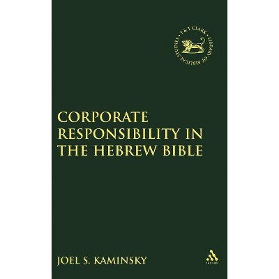 Corporate Responsibility in the Hebrew Bible - (Library of Hebrew Bible/Old Testament Studies) by  Joel S Kaminsky (Hardcover)