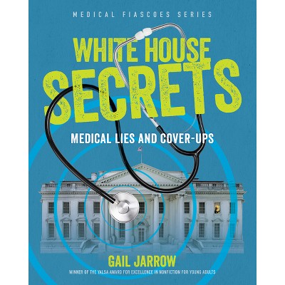 White House Secrets - (Medical Fiascoes) by  Gail Jarrow (Hardcover)