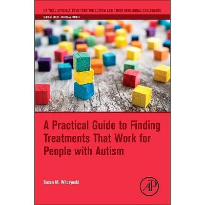 A Practical Guide to Finding Treatments That Work for People with Autism - (Critical Specialties in Treating Autism and Other Behavioral) (Paperback)