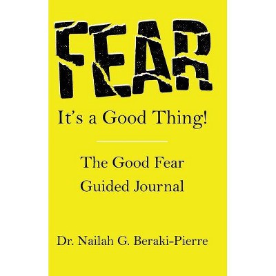 FEAR It's a Good Thing! - by  Nailah G Beraki-Pierre (Paperback)