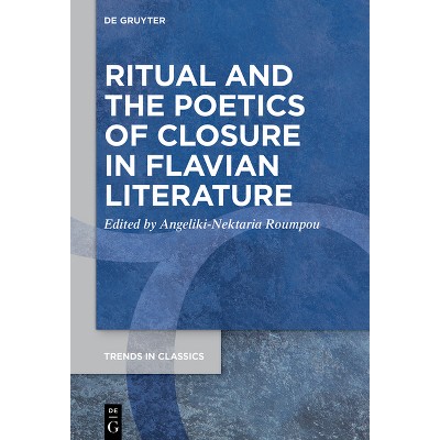 Ritual and the Poetics of Closure in Flavian Literature - (Trends in Classics - Supplementary Volumes) by  Angeliki-Nektaria Roumpou (Paperback)