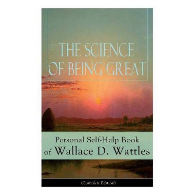 The Science of Being Great - by  Wallace D Wattles (Paperback)