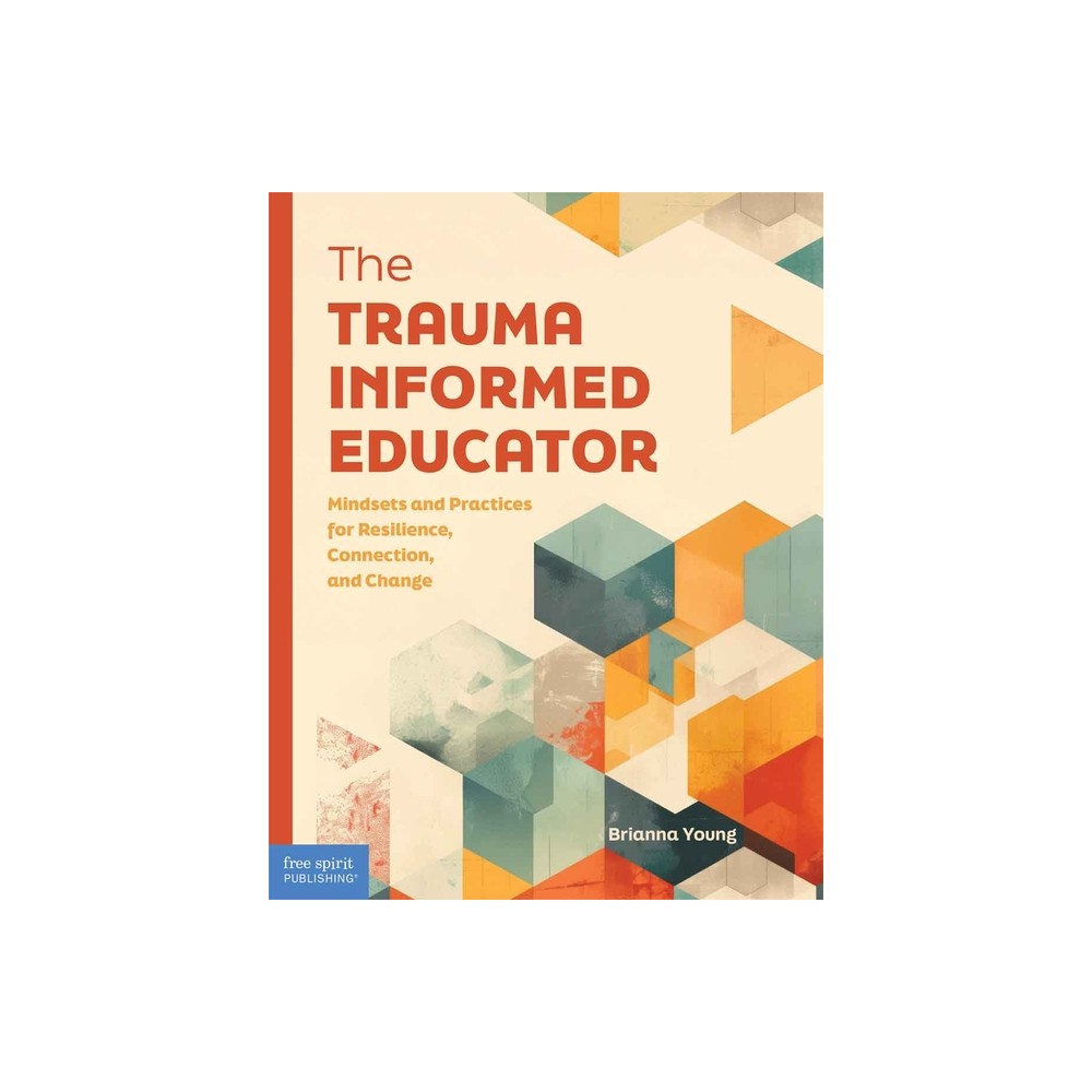 The Trauma-Informed Educator - (Free Spirit Professional(r)) by Brianna Young (Paperback)