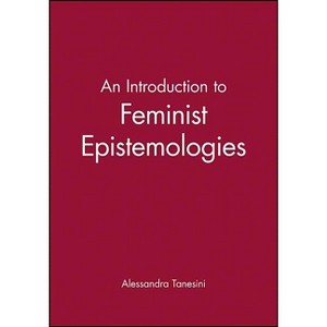 An Introduction to Feminist Epistemologies - (Introducing Philosophy) by  Alessandra Tanesini (Paperback) - 1 of 1