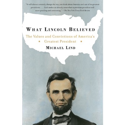 What Lincoln Believed - by  Michael Lind (Paperback)